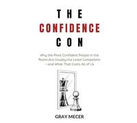 The Confidence Con: Why the Most Confident People in the Room Are Usually the Least Competent-and What That Costs All of Us
