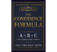The Confidence Formula: A + B = C (How Confidence is Built - Not Born) (The Confidence Formula Academy Book Series)