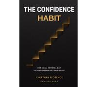 The Confidence Habit: The Daily Confidence Rep - One Small Action a Day to Build Unshakable Self-Belief