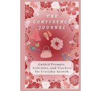 The Confidence Journal: A Guided Personal Notebook for Tween & Teen Girls with Simple Prompts, Daily Challenges, Weekly Activities, and Monthly Check-Ins