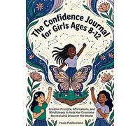 The Confidence Journal for Girls Ages 8-12: Creative Prompts, Affirmations, and Mindfulness to Help Her Overcome Shyness and Discover Her Worth