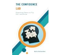 The Confidence Lab: Coaching Teens to Try, Fail, and Grow (Turn fear into small brave steps your teen can actually practise.)