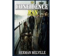 THE CONFIDENCE-MAN: HIS MASQUERADE ( ANNOTATED EDITION ): Herman Melville’s Dark Classic - Uncover Hidden Truths About Human Behavior, Psychological ... Confidence Tricks, and the Masks People Wear