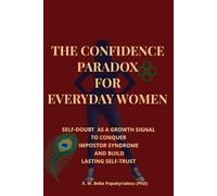 THE CONFIDENCE PARADOX FOR EVERYDAY WOMEN: Self-Doubt as a Growth Signal to Conquer Impostor Syndrome and Build Lasting Self-Trust