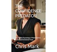 The Confidence Predator: The Hidden Psychology of Manipulation, Scams, and Emotional Fraud: 1 (Predators, Manipulation, and Fraud)