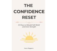 The Confidence Reset: 10 Days to Rebuild Self-Belief and Inner Strength