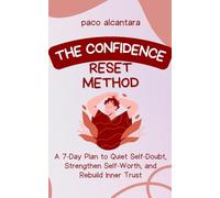 The Confidence Reset Method: A 7-Day Plan to Quiet Self-Doubt, Strengthen Self-Worth, and Rebuild Inner Trust: A Gentle Guide to Rebuilding Inner Strength and Trusting Yourself Again