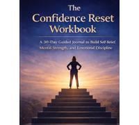 The Confidence Reset Workbook: A 30-Day Guided Journal to Build Self-Belief, Mental Strength, and Emotional Discipline