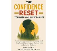 The Confidence Reset You Wish You Knew Earlier: Simple kind habits to quiet the inner critic and uncover the brave.