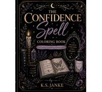 The Confidence Spell Coloring Book: A Creative Confidence Companion (The Confidence Spell Collection)