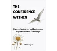 THE CONFIDENCE WITHIN: Discover Lasting Joy and Contentment Regardless of Life’s Challenges
