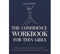 The Confidence Workbook for Teen Girls: The Step-by-Step Guide to Silencing Your Inner Critic, Owning Your Voice, and Showing Up as Yourself - in 30 Days (The Teen Girl's Workbook Series)
