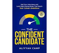 The Confident Candidate: Nail Your Interviews and Land High-Paying Roles That Match Your Career Ambitions