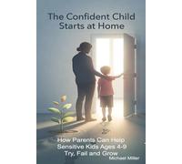 The Confident Child Starts at Home: How Parents Can Help Sensitive Kids Ages 4-9 Try, Fail and Grow (The Sovereign Child Series)
