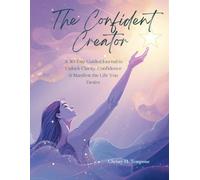 The Confident Creator: Create the Life You Desire: A 30-Day Guided Manifestation Journal to Boost Confidence & Turn Your Words Into Abundance, Love & Success