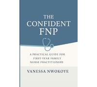 The Confident FNP: A Practical Guide for First-Year Family Nurse Practitioners
