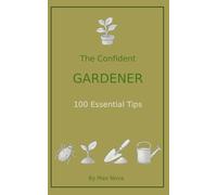 The Confident Gardener: 100 Essential Tips