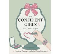 The Confident Girls Coloring Book: Fun & Inspiring Coloring Pages with Positive Quotes to Build Confidence, Creativity & Self-Belief