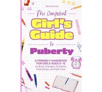 THE CONFIDENT GIRL'S GUIDE TO PUBERTY: A Friendly Handbook for Girls Ages 8-12 on Body Changes, Emotions, Friendships, and Self-Care