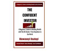 The Confident Investor: A Beginner's Guide to Building Wealth with US Stocks-From Anywhere in the World