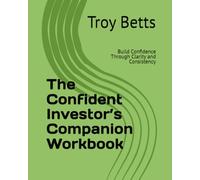 The Confident Investor’s Companion Workbook: Build Confidence Through Clarity and Consistency
