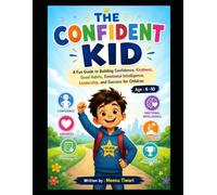 THE CONFIDENT KID: A Fun Guide to Building Confidence, Kindness, Good Habits, Emotional Intelligence, Leadership, and Success for Children