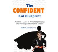 The Confident Kid Blueprint - A Parent’s Guide to Preventing Bullying and Building Confident Kids for Life: Train Strong, Resilient, and Confident Kids - One Step at a Time