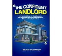 The Confident Landlord: A Practical, Step-by-Step Guide to Self-Managing Rental Property Without Stress or Costly Mistakes