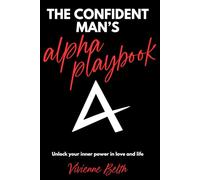 THE CONFIDENT MAN'S ALPHA PLAYBOOK: Unlock your inner power in love and life