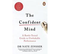 The Confident Mind: A Battle-Tested Guide to Unshakable Performance