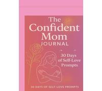 The Confident Mom Journal: 30 Days of self-Love Prompts