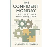 The Confident Monday: Low-Friction Routines to Reduce Anxiety at Work