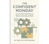 The Confident Monday: Low-Friction Routines to Reduce Anxiety at Work