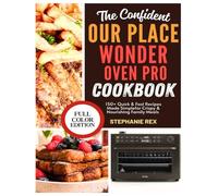 The Confident Our Place Wonder Oven Pro Cookbook: 150+ Quick & Easy Recipes Made Simple for Crispy & Nourishing Family Meals