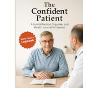 The Confident Patient: More Than a Logbook - A Guided Medical Organizer and Health Journal for Seniors | Track Symptoms, Medications & Doctor Visits | Stay Confident, Organized & Prepared
