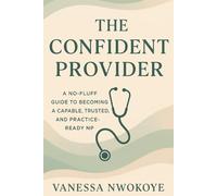 The Confident Provider: A No-Fluff Guide to Becoming a Capable, Trusted, and Practice-Ready NP