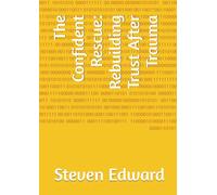 The Confident Rescue: Rebuilding Trust After Trauma (Dog Training Collection)