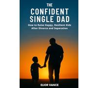 THE CONFIDENT SINGLE DAD: How to Raise Happy, Resilient Kids After Divorce and Separation