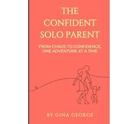 The Confident Solo Parent: From Chaos to Confidence, One Adventure at a Time