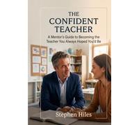 The Confident Teacher: A Mentor's Guide to Becoming the Teacher You Always Hoped You'd Be