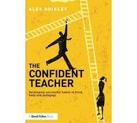 The Confident Teacher: Developing successful habits of mind, body and pedagogy