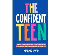 The Confident Teen: A Practical Guide to Boost Your Confidence, Transform Your Self-Worth, and Take Control of Your Life (Teen Radiance)