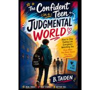 THE CONFIDENT TEEN IN A JUDGMENTAL WORLD: How to Stop Feeling Like Everyone's Watching You (Even When Your Brain Swears They Are)
