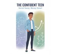 The Confident Teen: Social Savvy, Money Smart