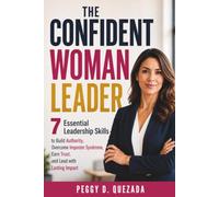 The Confident Woman Leader: 7 Essential Leadership Skills to Build Authority, Overcome Imposter Syndrome, Earn Trust, and Lead with Lasting Impact