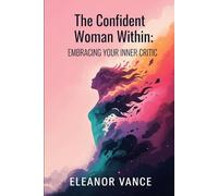 THE CONFIDENT WOMAN WITHIN: EMBRACING YOUR INNER CRITIC: EMBRACING YOUR INNER CRITIC