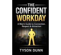 The Confident Workday: A Man’s Guide to Connection, Respect & Attraction