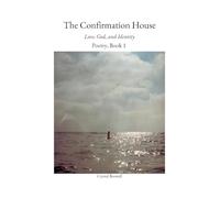 The Confirmation House: Love, God and Identity: Poetry Book 1