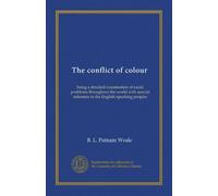 The conflict of colour: being a detailed examination of racial problems throughout the world with special reference to the English-speaking peoples