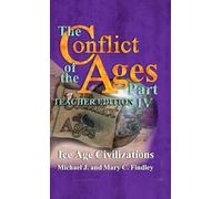 The Conflict of the Ages Teacher Edition IV Ice Age Civilizations: 4